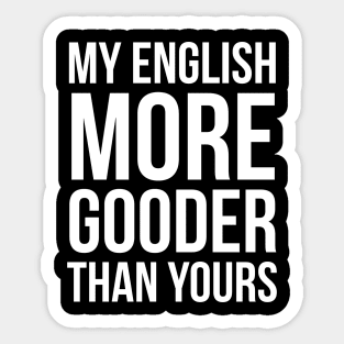 My English More Gooder Than Yours Sticker